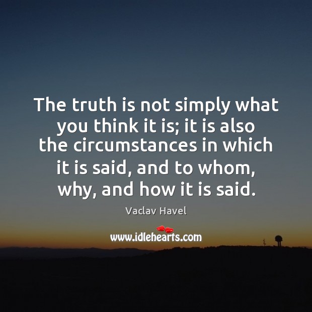 The truth is not simply what you think it is; it is Truth Quotes Image