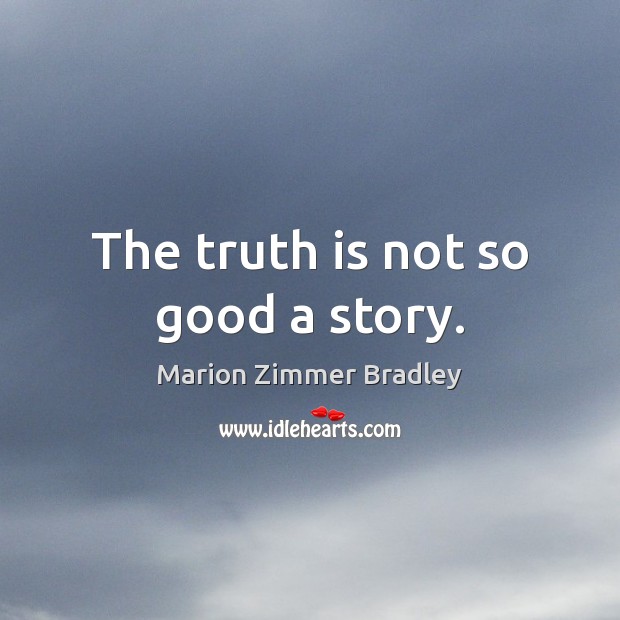 The truth is not so good a story. Marion Zimmer Bradley Picture Quote
