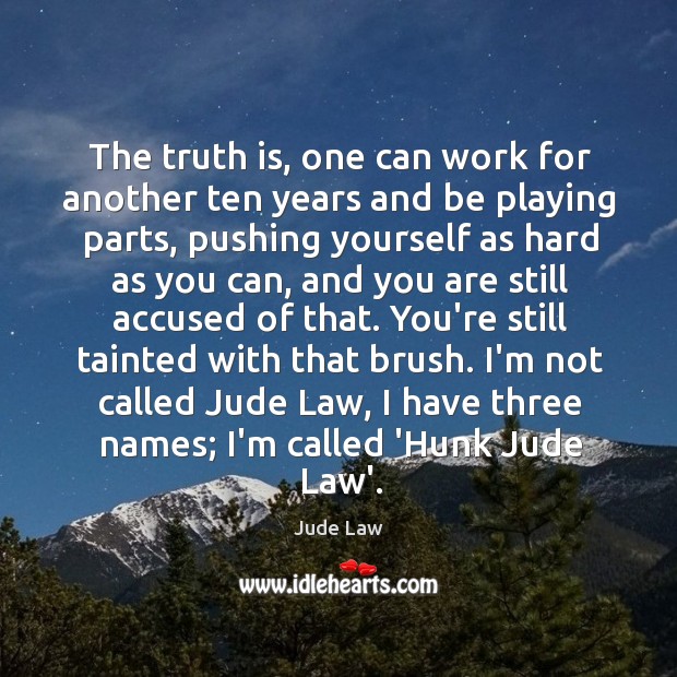 The truth is, one can work for another ten years and be Jude Law Picture Quote