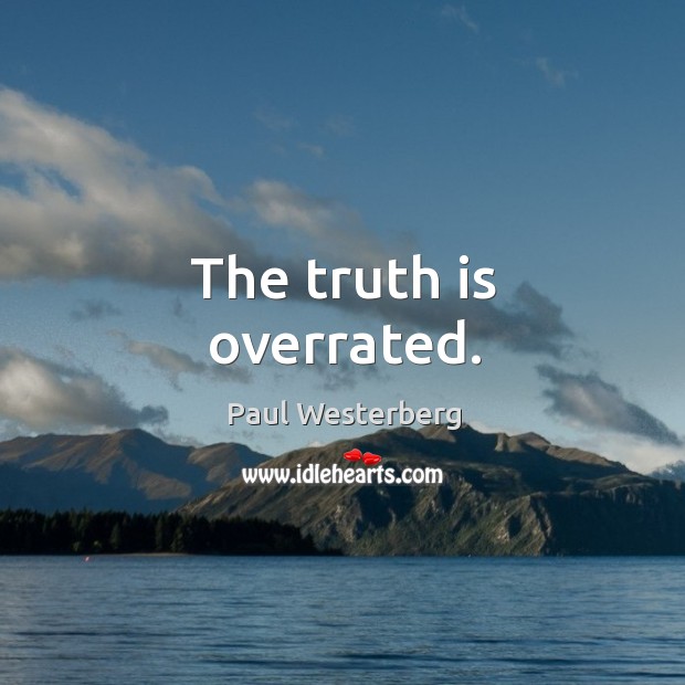 The truth is overrated. Paul Westerberg Picture Quote