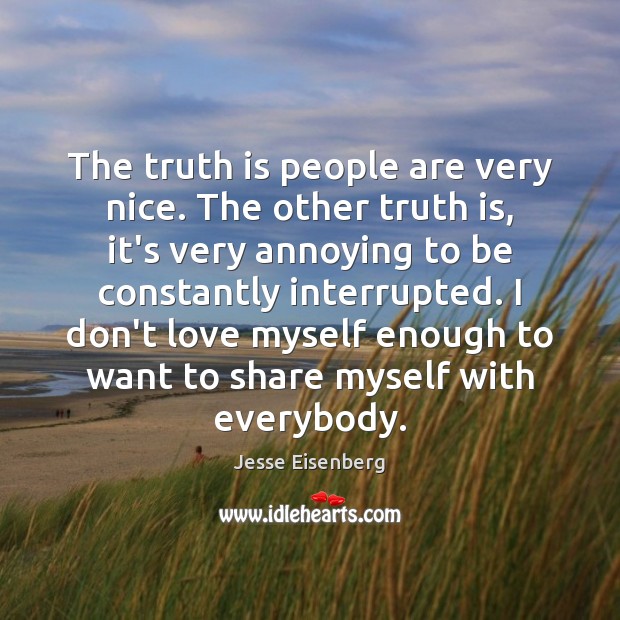 The truth is people are very nice. The other truth is, it’s Jesse Eisenberg Picture Quote