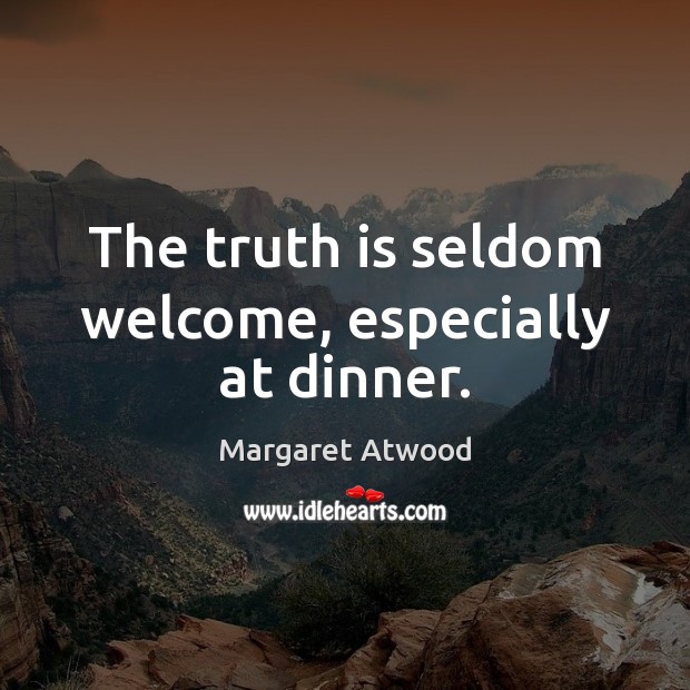 The truth is seldom welcome, especially at dinner. Image