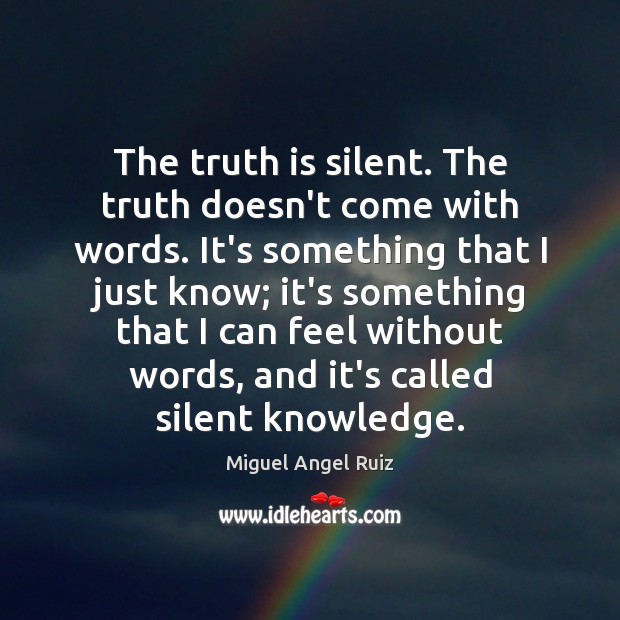 The truth is silent. The truth doesn’t come with words. It’s something Image