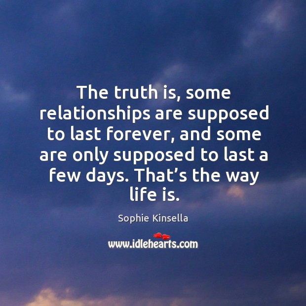 The truth is, some relationships are supposed to last forever, and some Sophie Kinsella Picture Quote