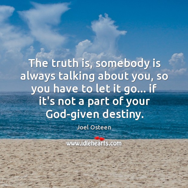 The truth is, somebody is always talking about you, so you have Joel Osteen Picture Quote