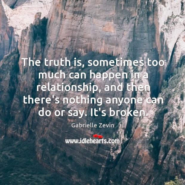 The truth is, sometimes too much can happen in a relationship, and Gabrielle Zevin Picture Quote