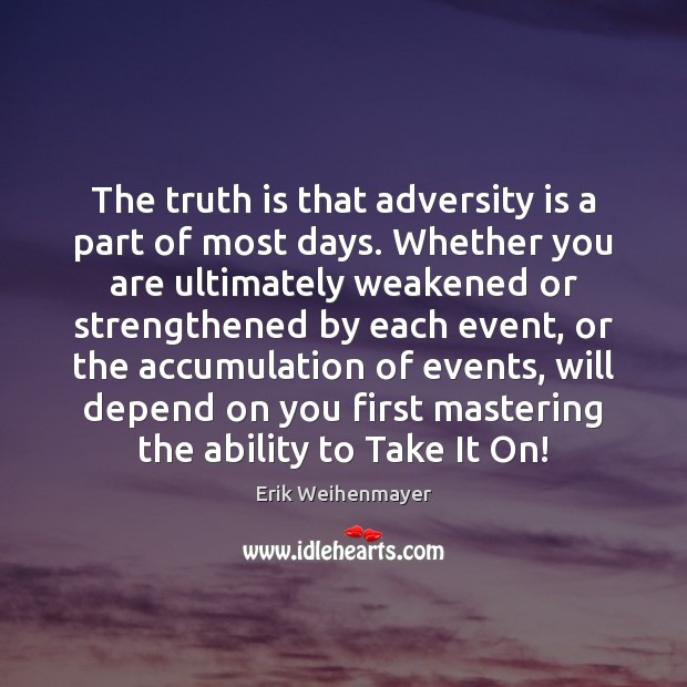 The truth is that adversity is a part of most days. Whether Erik Weihenmayer Picture Quote