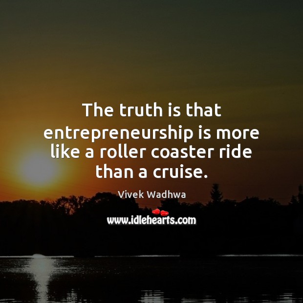 The truth is that entrepreneurship is more like a roller coaster ride than a cruise. Entrepreneurship Quotes Image