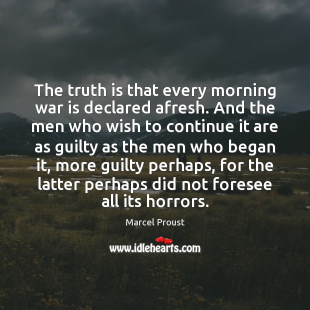The truth is that every morning war is declared afresh. And the Marcel Proust Picture Quote