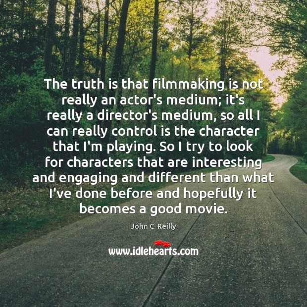 The truth is that filmmaking is not really an actor’s medium; it’s Image