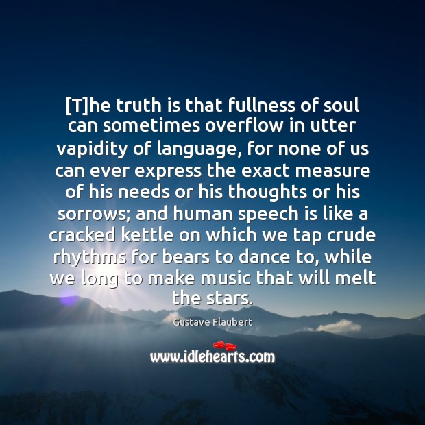 [T]he truth is that fullness of soul can sometimes overflow in Gustave Flaubert Picture Quote