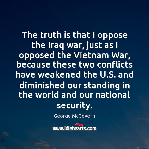 The truth is that I oppose the Iraq war, just as I George McGovern Picture Quote