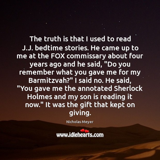 The truth is that I used to read J.J. bedtime stories. Nicholas Meyer Picture Quote