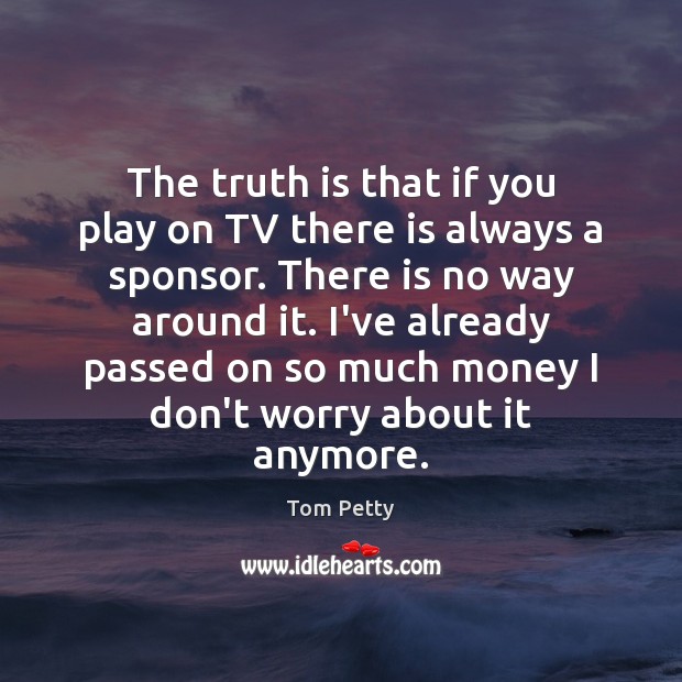 The truth is that if you play on TV there is always Truth Quotes Image
