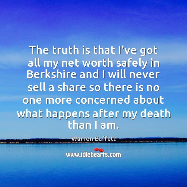 The truth is that I’ve got all my net worth safely in Warren Buffett Picture Quote