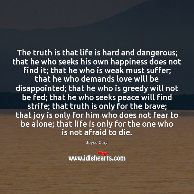 The truth is that life is hard and dangerous; that he who Joyce Cary Picture Quote