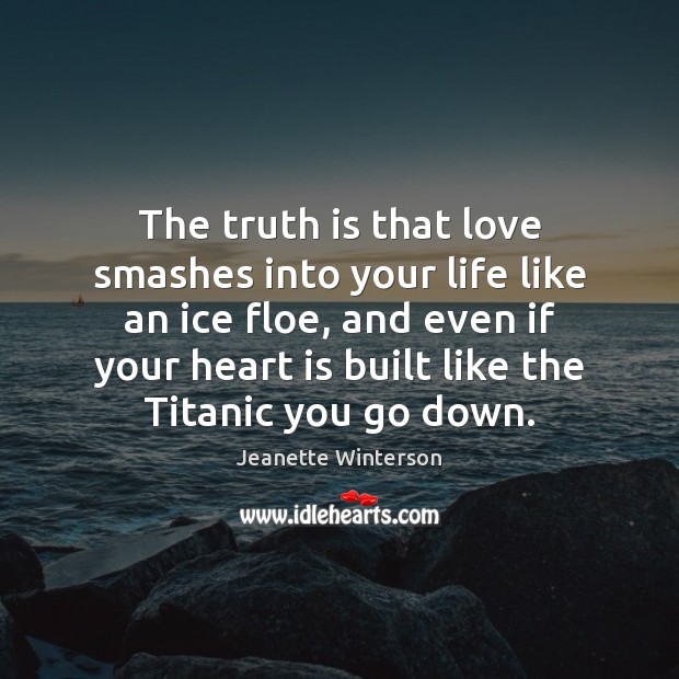 The truth is that love smashes into your life like an ice Jeanette Winterson Picture Quote