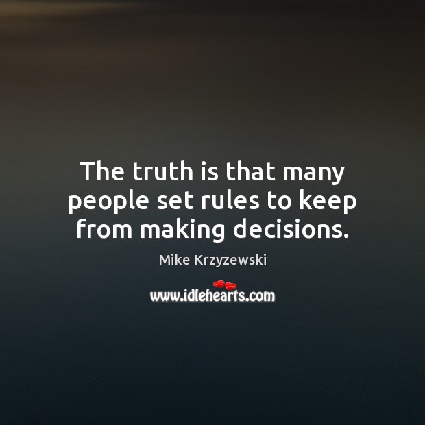 The truth is that many people set rules to keep from making decisions. Mike Krzyzewski Picture Quote