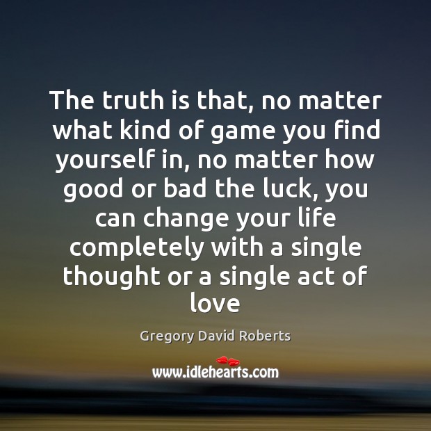 The truth is that, no matter what kind of game you find Gregory David Roberts Picture Quote