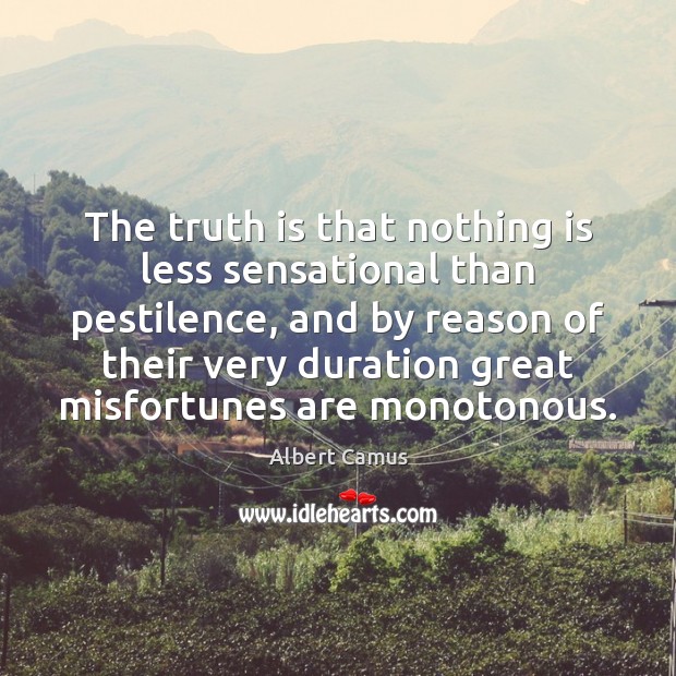 The truth is that nothing is less sensational than pestilence, and by Albert Camus Picture Quote