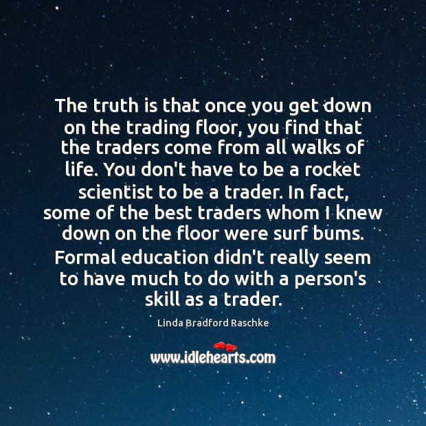 The truth is that once you get down on the trading floor, Linda Bradford Raschke Picture Quote