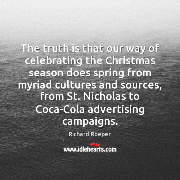 The truth is that our way of celebrating the Christmas season does Richard Roeper Picture Quote