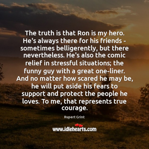 The truth is that Ron is my hero. He’s always there for Truth Quotes Image
