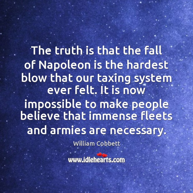 The truth is that the fall of Napoleon is the hardest blow William Cobbett Picture Quote