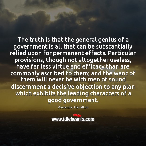 The truth is that the general genius of a government is all Alexander Hamilton Picture Quote