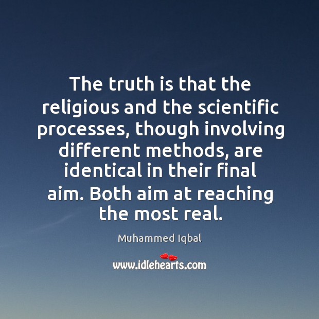 The truth is that the religious and the scientific processes Muhammed Iqbal Picture Quote