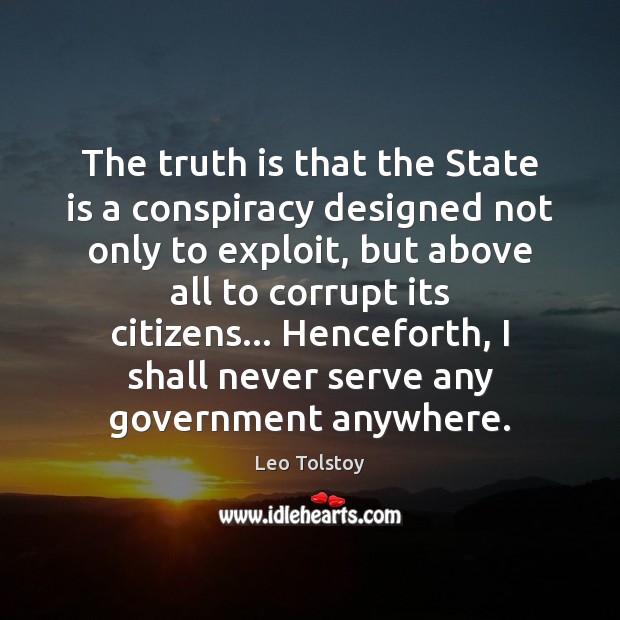 The truth is that the State is a conspiracy designed not only Leo Tolstoy Picture Quote