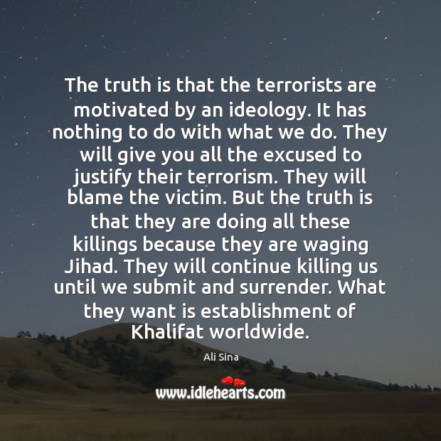 The truth is that the terrorists are motivated by an ideology. It Ali Sina Picture Quote