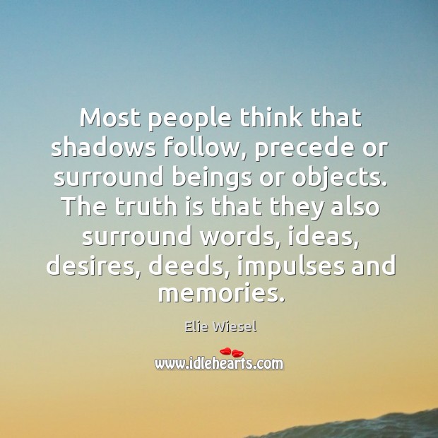 The truth is that they also surround words, ideas, desires, deeds, impulses and memories. Truth Quotes Image