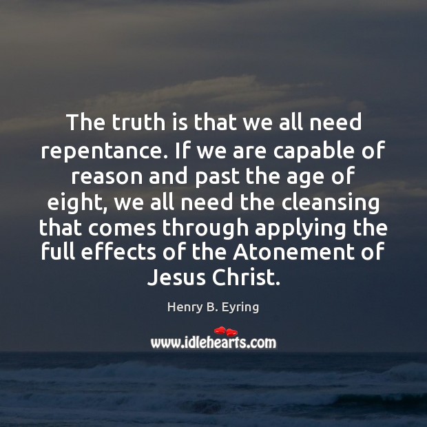 The truth is that we all need repentance. If we are capable Image