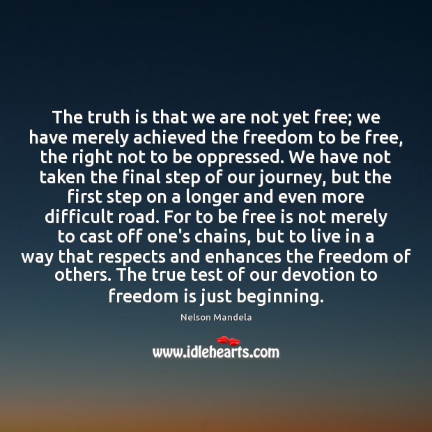 The truth is that we are not yet free; we have merely Truth Quotes Image