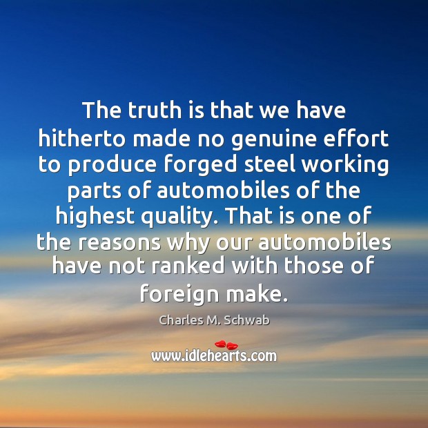 The truth is that we have hitherto made no genuine effort to Charles M. Schwab Picture Quote