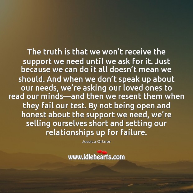 The truth is that we won’t receive the support we need Jessica Ortner Picture Quote