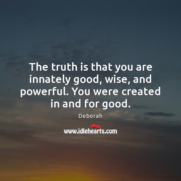 The truth is that you are innately good, wise, and powerful. You Deborah Picture Quote