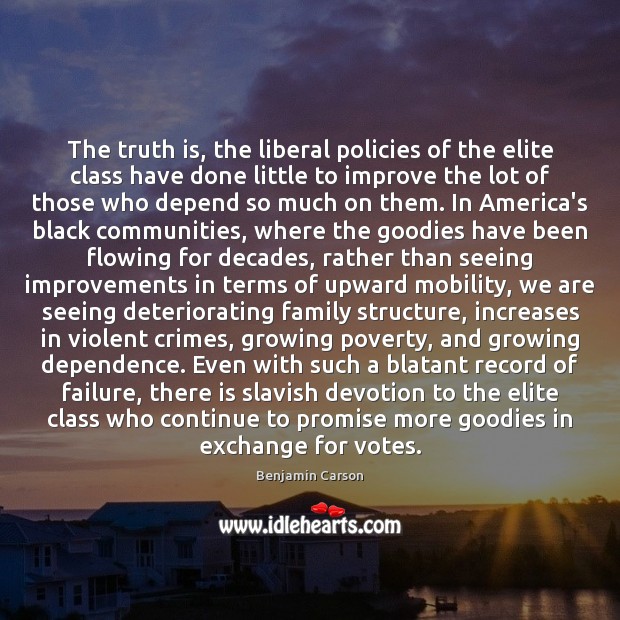 The truth is, the liberal policies of the elite class have done Truth Quotes Image