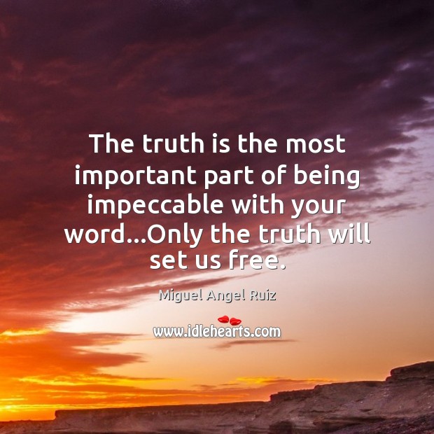The truth is the most important part of being impeccable with your Miguel Angel Ruiz Picture Quote
