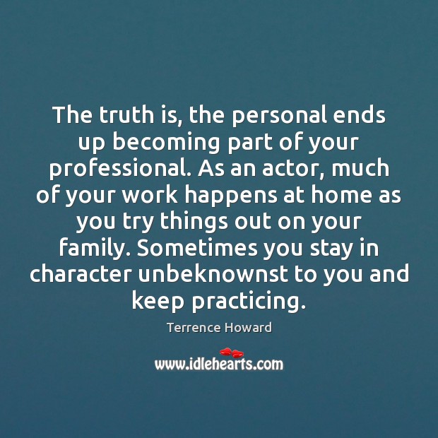 The truth is, the personal ends up becoming part of your professional. Terrence Howard Picture Quote