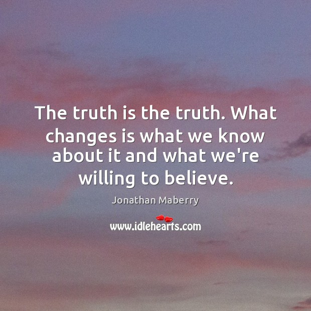 The truth is the truth. What changes is what we know about Jonathan Maberry Picture Quote