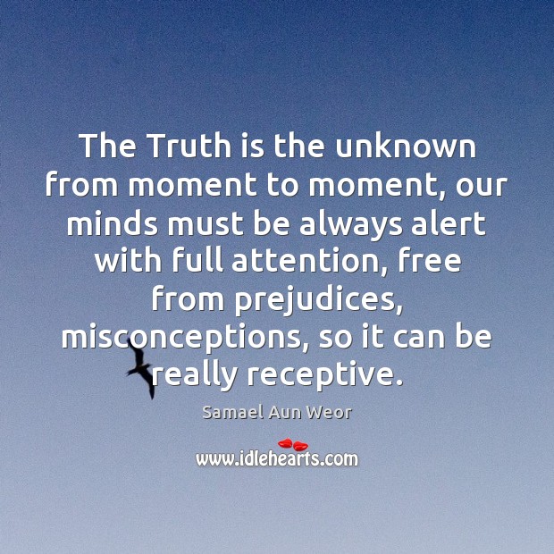 The Truth is the unknown from moment to moment, our minds must Image