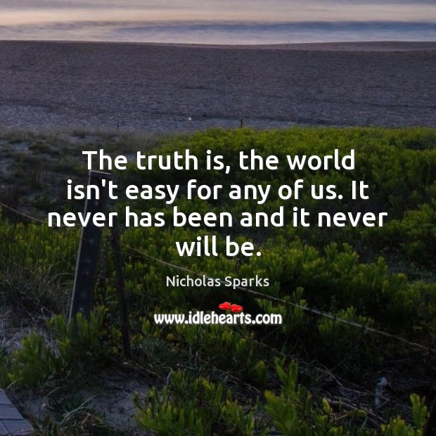 The truth is, the world isn’t easy for any of us. It never has been and it never will be. Image