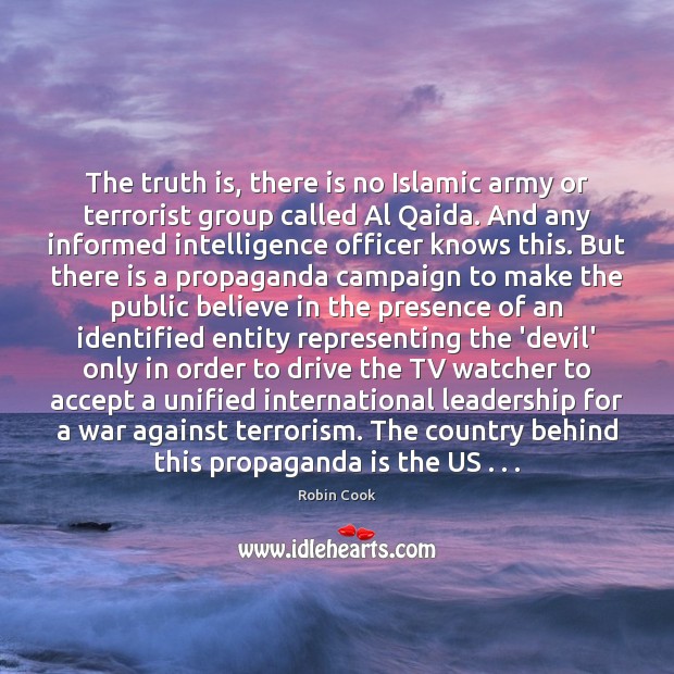The truth is, there is no Islamic army or terrorist group called Robin Cook Picture Quote