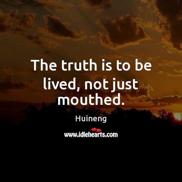 The truth is to be lived, not just mouthed. Image