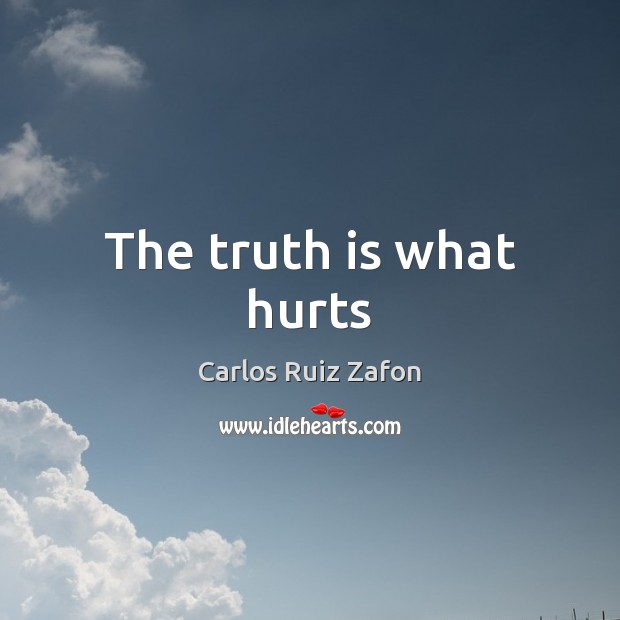 The truth is what hurts Carlos Ruiz Zafon Picture Quote