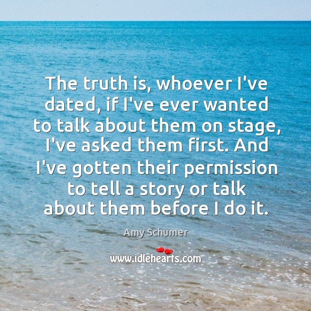 The truth is, whoever I’ve dated, if I’ve ever wanted to talk Image