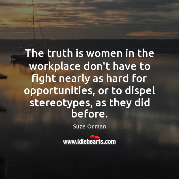The truth is women in the workplace don’t have to fight nearly Suze Orman Picture Quote