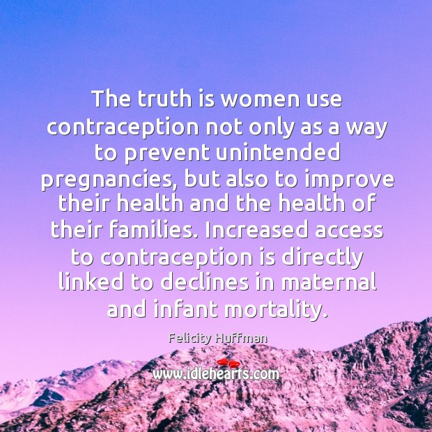 The truth is women use contraception not only as a way to prevent unintended pregnancies Access Quotes Image